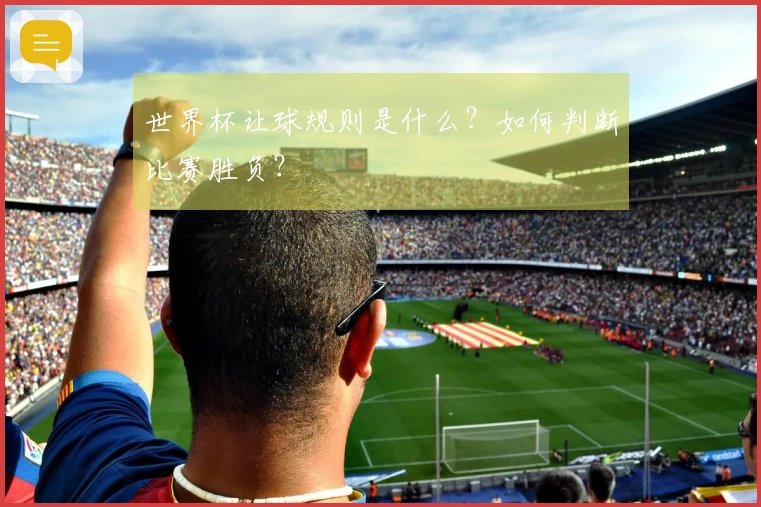 世界杯让球规则是什么？如何判断比赛胜负？
