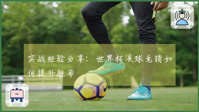 实战经验分享：世界杯滚球竞猜如何提升胜率