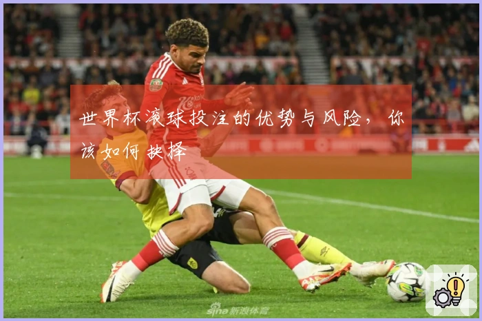世界杯滚球投注的优势与风险，你该如何抉择